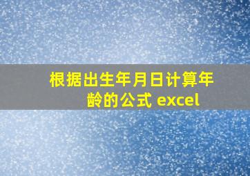 根据出生年月日计算年龄的公式 excel